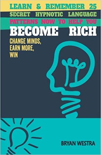Learn &amp; Remember 25 Secret Hypnotic Language Patterns Now to Help You Become Rich:  Change Minds, Earn More, Win